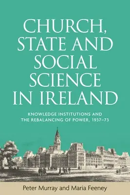 Kirche, Staat und Sozialwissenschaft in Irland: Wissensinstitutionen und die Neugewichtung der Macht, 1937-73 - Church, state and social science in Ireland: Knowledge institutions and the rebalancing of power, 1937-73