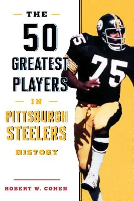 Die 50 größten Spieler in der Geschichte der Pittsburgh Steelers - The 50 Greatest Players in Pittsburgh Steelers History