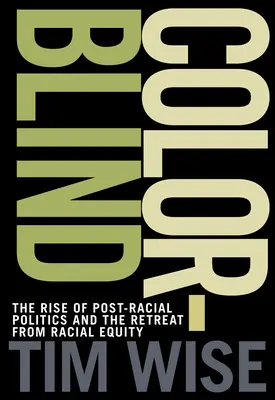 Farbenblind: Der Aufstieg der post-rassischen Politik und der Rückzug der Rassengleichheit - Colorblind: The Rise of Post-Racial Politics and the Retreat from Racial Equity