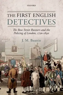 Die ersten englischen Detektive: Die Bow Street Runners und die Polizeiarbeit in London, 1750-1840 - The First English Detectives: The Bow Street Runners and the Policing of London, 1750-1840