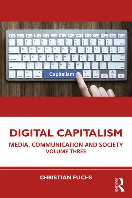 Digitaler Kapitalismus: Medien, Kommunikation und Gesellschaft Band drei - Digital Capitalism: Media, Communication and Society Volume Three