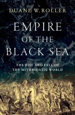 Das Reich des Schwarzen Meeres: Aufstieg und Fall der mithridatischen Welt - Empire of the Black Sea: The Rise and Fall of the Mithridatic World