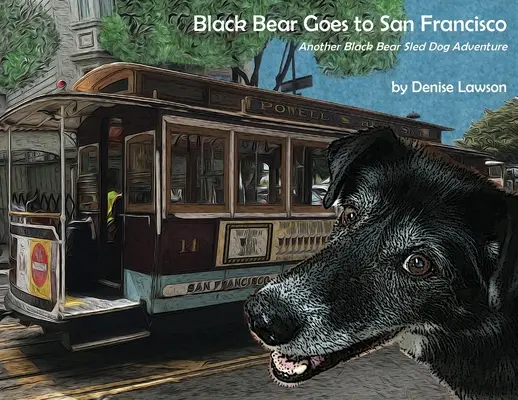 Schwarzbär reist nach San Francisco: Ein weiteres Schwarzbären-Schlittenhund-Abenteuer - Black Bear Goes to San Francisco: Another Black Bear Sled Dog Adventure