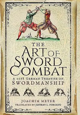 Die Kunst des Schwertkampfes: Eine deutsche Abhandlung von 1568 über die Schwertkunst - The Art of Sword Combat: A 1568 German Treatise on Swordmanship