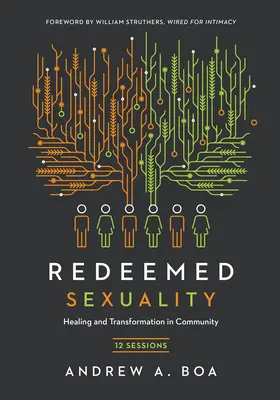 Erlöste Sexualität: 12 Sitzungen für Heilung und Transformation in der Gemeinschaft - Redeemed Sexuality: 12 Sessions for Healing and Transformation in Community