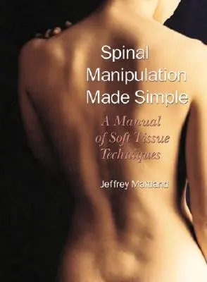 Wirbelsäulenmanipulation leicht gemacht: Ein Handbuch der Weichteiltechniken - Spinal Manipulation Made Simple: A Manual of Soft Tissue Techniques