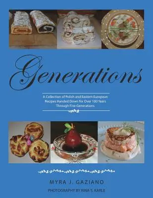 Generationen: Eine Sammlung polnischer und osteuropäischer Rezepte, die seit über 100 Jahren überliefert werden - Generations: A Collection of Polish and Eastern European Recipes Handed Down for Over 100 Years