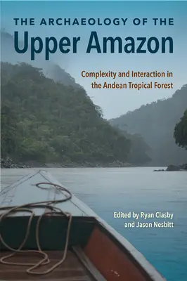 Die Archäologie des oberen Amazonas: Komplexität und Interaktion im tropischen Wald der Anden - The Archaeology of the Upper Amazon: Complexity and Interaction in the Andean Tropical Forest