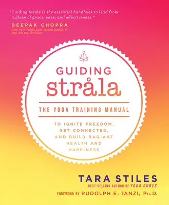 Strala leiten: Das Yoga-Trainingshandbuch, um Freiheit zu entfachen, sich zu verbinden und strahlende Gesundheit und Glück aufzubauen - Guiding Strala: The Yoga Training Manual to Ignite Freedom, Get Connected, and Build Radiant Health and Happiness