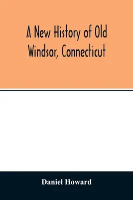 Eine neue Geschichte des alten Windsor, Connecticut - A new history of old Windsor, Connecticut