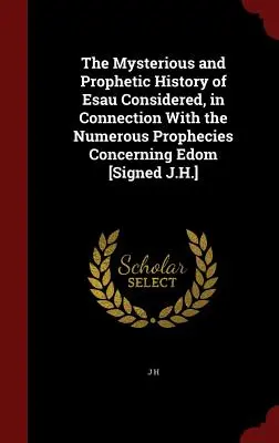 Die geheimnisvolle und prophetische Geschichte von Esau in Verbindung mit den zahlreichen Prophezeiungen über Edom [signiert J.H.] - The Mysterious and Prophetic History of Esau Considered, in Connection with the Numerous Prophecies Concerning Edom [signed J.H.]