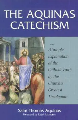 Der Aquinsche Katechismus: Eine einfache Erläuterung des katholischen Glaubens durch den größten Theologen der Kirche - The Aquinas Catechism: A Simple Explanation of the Catholic Faith by the Church's Greatest Theologian