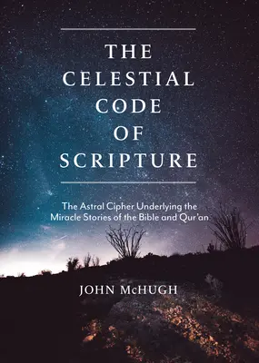 Der himmlische Code der Heiligen Schrift: Die astrale Chiffre, die den Wundergeschichten der Bibel und des Koran zugrunde liegt - The Celestial Code of Scripture: The Astral Cipher Underlying the Miracle Stories of the Bible and Qur'an