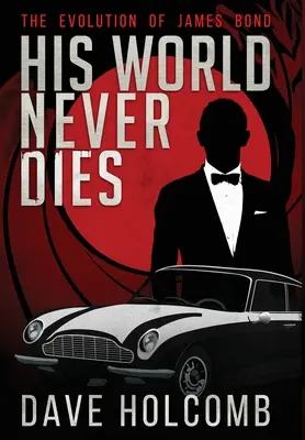 Seine Welt stirbt nie: Die Entwicklung von James Bond - His World Never Dies: The Evolution of James Bond