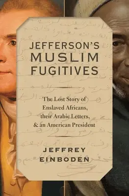 Jeffersons muslimische Geflüchtete: Die verlorene Geschichte der versklavten Afrikaner, ihrer arabischen Briefe und eines amerikanischen Präsidenten - Jefferson's Muslim Fugitives: The Lost Story of Enslaved Africans, Their Arabic Letters, and an American President