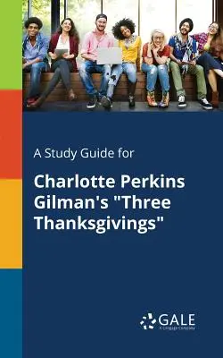 Ein Studienführer für Charlotte Perkins Gilmans Three Thanksgivings - A Study Guide for Charlotte Perkins Gilman's Three Thanksgivings