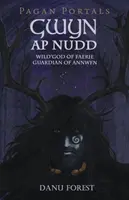 Heidnische Portale - Gwyn AP Nudd: Wilder Gott der Feen, Wächter von Annwfn - Pagan Portals - Gwyn AP Nudd: Wild God of Faery, Guardian of Annwfn