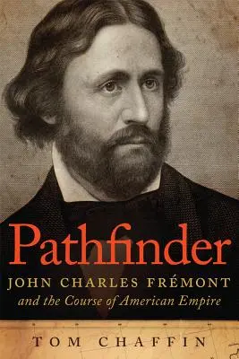 Pfadfinder: John Charles Frmont und der Verlauf des amerikanischen Imperiums - Pathfinder: John Charles Frmont and the Course of American Empire