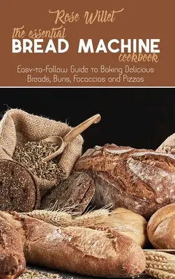 Das grundlegende Brotmaschinen-Kochbuch: Eine leicht verständliche Anleitung zum Backen köstlicher Brote, Brötchen, Focaccias und Pizzen - The Essential Bread Machine Cookbook: Easy-to-Follow Guide to Baking Delicious Breads, Buns, Focaccias and Pizzas