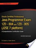 Oracle Certified Professional Java Se 7 Programmer Prüfungen 1z0-804 und 1z0-805: Ein umfassender Ocpjp 7 Zertifizierungsleitfaden - Oracle Certified Professional Java Se 7 Programmer Exams 1z0-804 and 1z0-805: A Comprehensive Ocpjp 7 Certification Guide