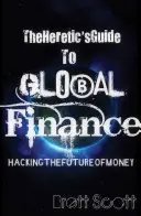 Der Ketzer-Leitfaden zum globalen Finanzwesen: Hacking the Future of Money - The Heretic's Guide to Global Finance: Hacking the Future of Money