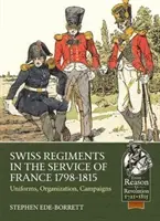 Schweizer Regimenter im Dienste Frankreichs 1798-1815: Uniformen, Organisation, Feldzüge - Swiss Regiments in the Service of France 1798-1815: Uniforms, Organization, Campaigns