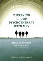 Vertiefung der Gruppenpsychotherapie mit Männern: Geschichten und Einsichten für die Reise - Deepening Group Psychotherapy with Men: Stories and Insights for the Journey