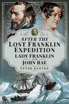 Nach der verschollenen Franklin-Expedition: Lady Franklin und John Rae - After the Lost Franklin Expedition: Lady Franklin and John Rae