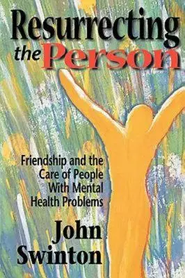 Die Person wiederauferstehen lassen: Freundschaft und die Pflege von Menschen mit psychischen Problemen - Resurrecting the Person: Friendship and the Care of People with Mental Health Problems