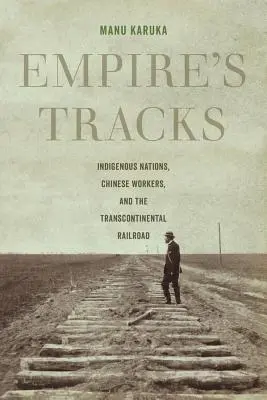 Empire's Tracks, 52: Eingeborene Völker, chinesische Arbeiter und die transkontinentale Eisenbahn - Empire's Tracks, 52: Indigenous Nations, Chinese Workers, and the Transcontinental Railroad