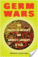 Germ Wars, 2: Die Politik der Mikroben und Amerikas Landschaft der Angst - Germ Wars, 2: The Politics of Microbes and America's Landscape of Fear