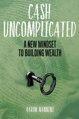 Unkompliziertes Geld: Eine neue Denkweise zum Aufbau von Reichtum - Cash Uncomplicated: A New Mindset to Building Wealth