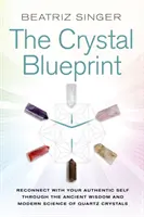 Crystal Blueprint - Verbinden Sie sich wieder mit Ihrem authentischen Selbst durch die uralte Weisheit und die moderne Wissenschaft der Quarzkristalle - Crystal Blueprint - Reconnect with Your Authentic Self through the Ancient Wisdom and Modern Science of Quartz Crystals