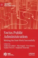 Schweizerische öffentliche Verwaltung: Damit der Staat erfolgreich arbeitet - Swiss Public Administration: Making the State Work Successfully