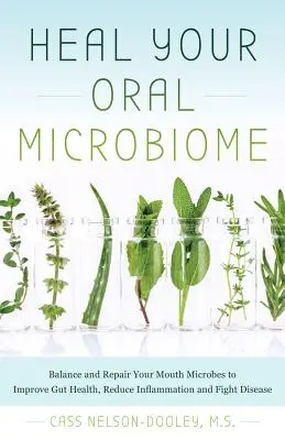 Heilen Sie Ihr orales Mikrobiom: Gleichgewicht und Reparatur Ihrer Mundmikroben, um die Darmgesundheit zu verbessern, Entzündungen zu reduzieren und Krankheiten zu bekämpfen - Heal Your Oral Microbiome: Balance and Repair Your Mouth Microbes to Improve Gut Health, Reduce Inflammation and Fight Disease