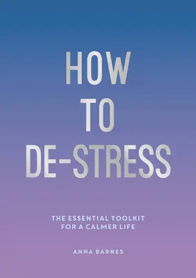 Wie man Stress abbaut - Das unverzichtbare Toolkit für ein ruhigeres Leben - How to De-Stress - The Essential Toolkit for a Calmer Life