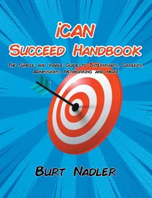 iCAN Succeed Handbuch: Der einfache und praktikable Leitfaden für Praktika, Karriere, Zulassung, Networking und mehr - iCAN Succeed Handbook: The Simple and Viable Guide to Internships, Careers, Admissions, Networking and more