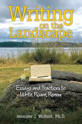 Schreiben in der Landschaft: Essays und Praktiken zum Schreiben, Durchstreifen, Erneuern - Writing on the Landscape: Essays and Practices to Write, Roam, Renew