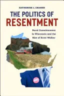 Die Politik des Grolls: Ländliches Bewusstsein in Wisconsin und der Aufstieg von Scott Walker - The Politics of Resentment: Rural Consciousness in Wisconsin and the Rise of Scott Walker