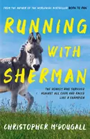 Laufen mit Sherman - Der Esel, der gegen alle Widrigkeiten überlebte und wie ein Champion rannte - Running with Sherman - The Donkey Who Survived Against All Odds and Raced Like a Champion