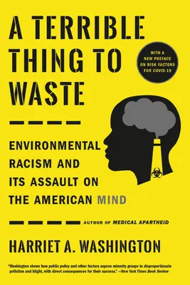 Eine schreckliche Sache zu verschwenden: Umweltrassismus und sein Angriff auf den amerikanischen Geist - A Terrible Thing to Waste: Environmental Racism and Its Assault on the American Mind