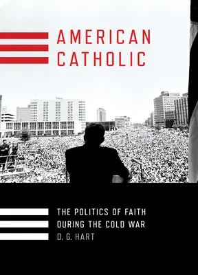 Amerikanischer Katholik: Die Politik des Glaubens während des Kalten Krieges - American Catholic: The Politics of Faith During the Cold War