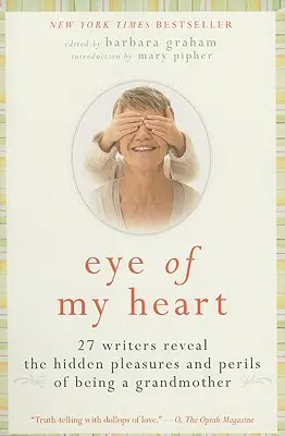 Das Auge meines Herzens: 27 Autorinnen und Autoren erzählen von den verborgenen Freuden und Gefahren des Großmutterdaseins - Eye of My Heart: 27 Writers Reveal the Hidden Pleasures and Perils of Being a Grandmother