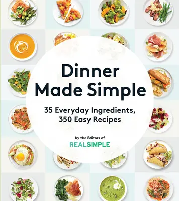 Abendessen leicht gemacht: 35 alltägliche Zutaten, 350 einfache Rezepte - Dinner Made Simple: 35 Everyday Ingredients, 350 Easy Recipes