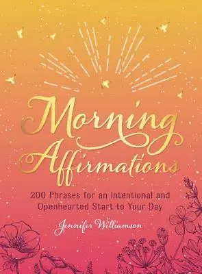 Morgen-Affirmationen: 200 Sprüche für einen bewussten und offenherzigen Start in den Tag - Morning Affirmations: 200 Phrases for an Intentional and Openhearted Start to Your Day