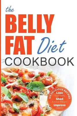 Bauchfett-Diät-Kochbuch: 105 einfache und leckere Rezepte, um den Bauch zu verlieren, überflüssiges Gewicht abzubauen und die Gesundheit zu verbessern - Belly Fat Diet Cookbook: 105 Easy and Delicious Recipes to Lose Your Belly, Shed Excess Weight, Improve Health