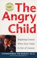 Das wütende Kind: Die Kontrolle zurückgewinnen, wenn Ihr Kind außer Kontrolle ist - The Angry Child: Regaining Control When Your Child Is Out of Control