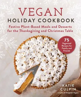 Veganes Urlaubs-Kochbuch: Festliche Mahlzeiten und Desserts auf pflanzlicher Basis für Thanksgiving und Weihnachten - Vegan Holiday Cookbook: Festive Plant-Based Meals and Desserts for the Thanksgiving and Christmas Table