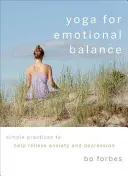 Yoga für emotionales Gleichgewicht: Einfache Übungen gegen Ängste und Depressionen - Yoga for Emotional Balance: Simple Practices to Help Relieve Anxiety and Depression