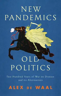 Neue Pandemien, alte Politik: Zweihundert Jahre Krieg gegen die Seuche und ihre Alternativen - New Pandemics, Old Politics: Two Hundred Years of War on Disease and Its Alternatives